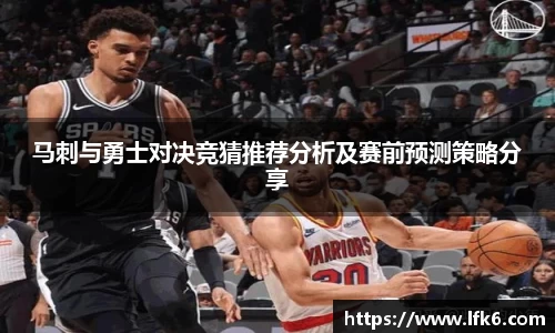 马刺与勇士对决竞猜推荐分析及赛前预测策略分享