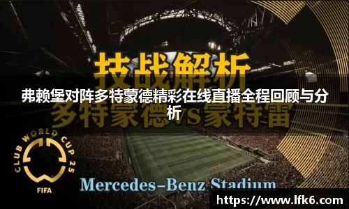 弗赖堡对阵多特蒙德精彩在线直播全程回顾与分析