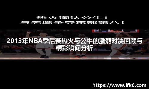 2013年NBA季后赛热火与公牛的激烈对决回顾与精彩瞬间分析
