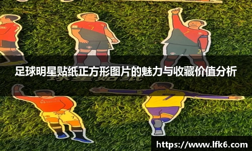 足球明星贴纸正方形图片的魅力与收藏价值分析